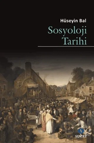 Sosyoloji Tarihi – Hüseyin Bal – Sentez Yayınları kitap kapağı