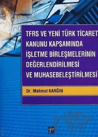 TFRS ve Yeni Türk Ticaret Kanunu Kapsamında İşletme Birleşmelerinin Değerlendirilmesi ve Muhasebeleştirilmesi – Mahmut Karğın – Gazi Kitabevi kitap kapağı