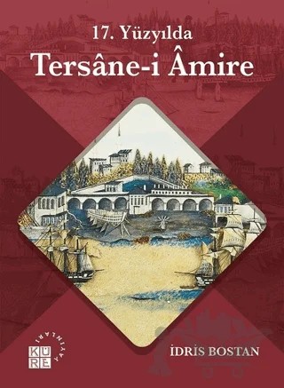17. Yüzyılda Tersane-i Amire – İdris Bostan – Küre Yayınları kitap kapağı