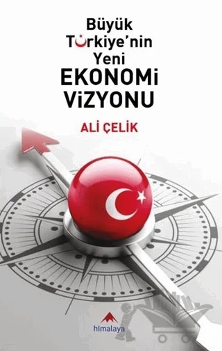 Büyük Türkiye'nin Yeni Ekonomi Vizyonu – Ali Çelik – Himalaya Yayınevi kitap kapağı