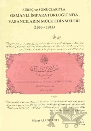 Süreç ve Sonuçlarıyla Osmanlı İmparatorluğu'nda Yabancıların Mülk Edinmeleri (1830-1914) – Murat Alandağlı – Helke Yayıncılık kitap kapağı