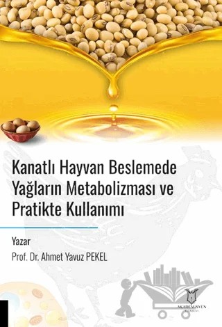 Kanatlı Hayvan Beslemede Yağların Metabolizması ve Pratikte Kullanımı – Ahmet Yavuz Pekel – Akademisyen Kitabevi kitap kapağı