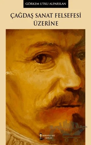 Çağdaş Sanat Felsefesi Üzerine – Görkem Utku Alparslan – Kafka Kitap Kafe Yayınları kitap kapağı