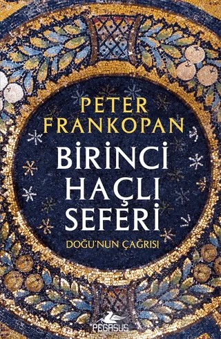 Birinci Haçlı Seferi - Doğu'nun Çağrısı – Peter Frankopan – Pegasus Yayınları kitap kapağı
