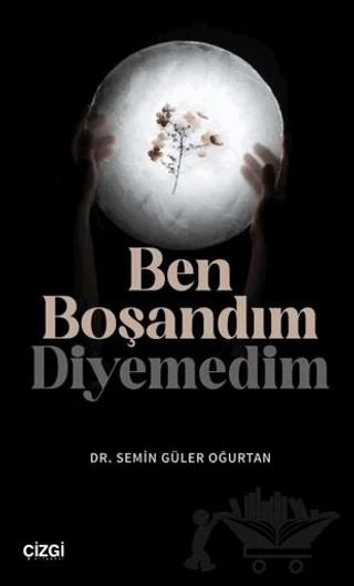 Ben Boşandım Diyemedim – Semin Güler Oğurtan – Çizgi Kitabevi Yayınları kitap kapağı