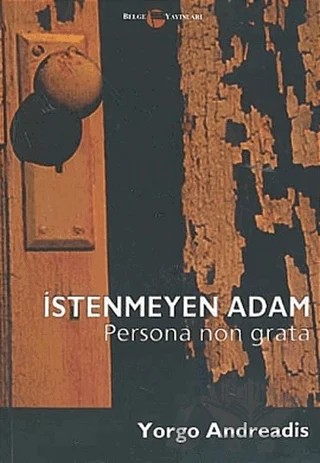 İstenmeyen Adam Persona Non Grata – Yorgo Andreadis – Belge Yayınları kitap kapağı