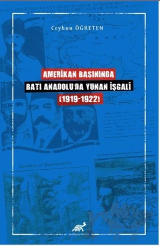 Amerikan Basınında Batı Anadolu'da Yunan İşgali (1919-1922) – Ceyhun Öğreten – Paradigma Akademi Yayınları kitap kapağı