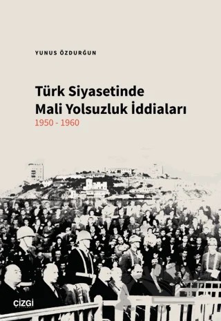 Türk Siyasetinde Mali Yolsuzluk İddiaları 1950-1960 – Yunus Özdurğun – Çizgi Kitabevi Yayınları kitap kapağı