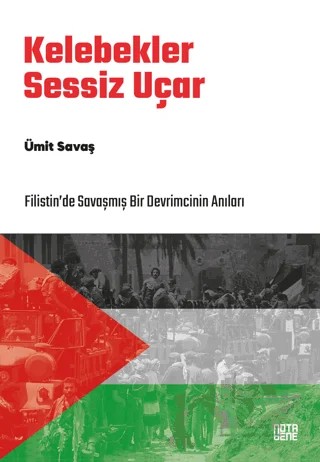 Kelebekler Sessiz Uçar/Filistin’de Savaşmış Bir Devrimcinin Anıları – Ümit Savaş – Nota Bene Yayınları kitap kapağı