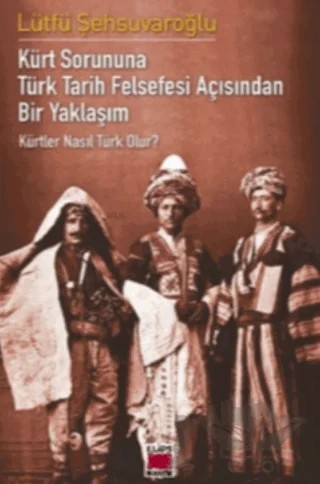 Kürt Sorununa Türk Tarih Felsefesi Açısından Bir Yaklaşım - Kürtler Nasıl Türk Olur? – Lütfü Şehsuvaroğlu – Elips Kitap kitap kapağı