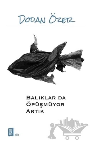 Balıklar Da Öpüşmüyor Artık – Dodan Özer – Mona Kitap kitap kapağı