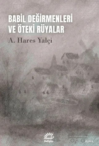 Babil Değirmenleri ve Öteki Rüyalar – A. Hares Yalçi – İletişim Yayınevi kitap kapağı