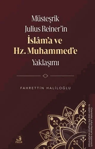 Müsteşrik Julius Reiner’in İslâm’a ve Hz. Muhammed’e Yaklaşımı – Fahrettin Haliloğlu – Fecr Yayınları kitap kapağı