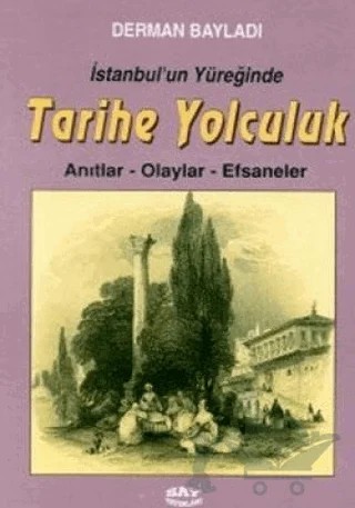 İstanbul’un Yüreğinde Tarihe Yolculuk Anıtlar-Olaylar-Efsaneler – Derman Bayladı – Say Yayınları kitap kapağı