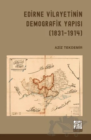 Edirne Vilayetinin Demografik Yapısı ( 1831 - 1914 ) – Aziz Tekdemir – Gazi Kitabevi kitap kapağı