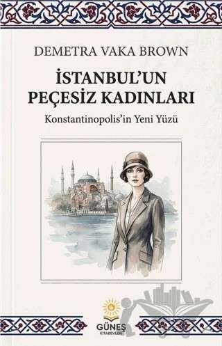 İstanbul'un Peçesiz Kadınları – Demetra Vaka Brown – Güneş Kitabevleri Yayınları kitap kapağı
