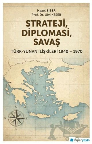 Strateji, Diplomasi, Savaş / Türk-Yunan İlişkileri 1940-1970 – Hazel Biber, Ulvi Keser – Hiperlink Yayınları kitap kapağı