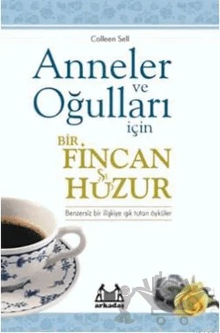 Anneler ve Oğulları İçin Bir Fincan Huzur – Colleen Sell – Arkadaş Yayınları kitap kapağı