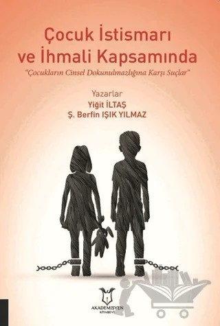 Çocuk İstismarı ve İhmali Kapsamında Çocukların Cinsel Dokunulmazlığına Karşı Suçlar – Ş. Berfin Işık Yılmaz, Yiğit İltaş – Akademisyen Kitabevi kitap kapağı
