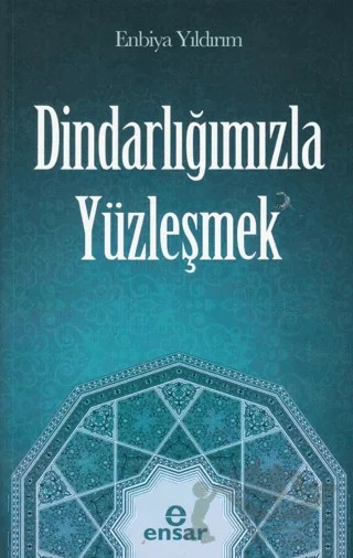 Dindarlığımızla Yüzleşmek – Enbiya Yıldırım – Ensar Neşriyat kitap kapağı