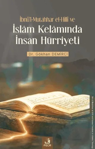İbnü'l-Mutahhar el-Hillî ve İslâm Kelâmında İnsan Hürriyeti – Gökhan Demirci – Fecr Yayınları kitap kapağı