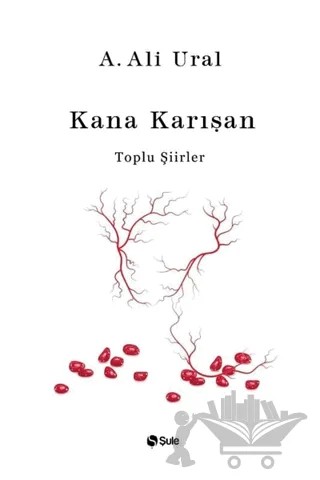 Kana Karışan - Toplu Şiirler (Bez Cilt) – A. Ali Ural – Şule Yayınları kitap kapağı