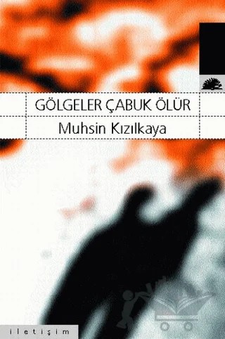 Gölgeler Çabuk Ölür – Muhsin Kızılkaya – İletişim Yayınevi kitap kapağı