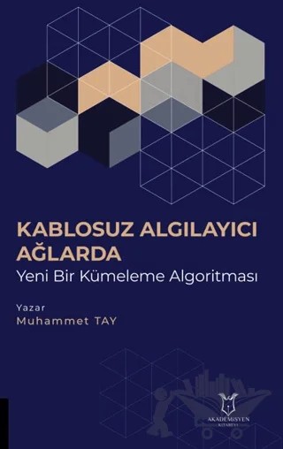 Kablosuz Algılayıcı Ağlarda Yeni Bir Kümeleme Algoritması – Muhammet Tay – Akademisyen Kitabevi kitap kapağı