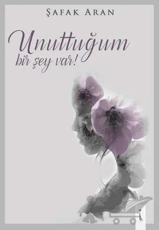 Unuttuğum Bir Şey Var – Şafak Aran – İkinci Adam Yayınları kitap kapağı