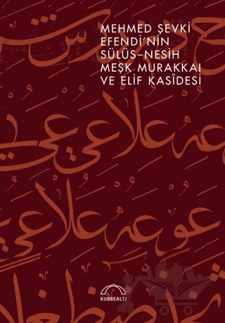 Mehmed Şevki Efendi’nin Sülüs Nesih Meşk Murakkaı ve Elif Kasidesi – Kolektif – Kubbealtı Neşriyatı Yayıncılık kitap kapağı