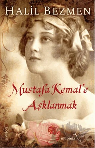 Mustafa Kemal'e Aşklanmak – Halil Bezmen – Müptela Yayınları kitap kapağı