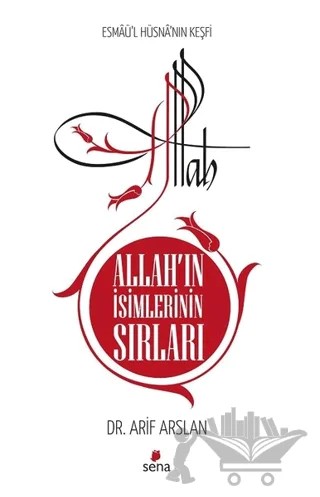 Allah’ın İsimlerinin Sırları - Esmaü'l Hüsna'nın Keşfi – Arif Arslan – Sena Yayınları kitap kapağı