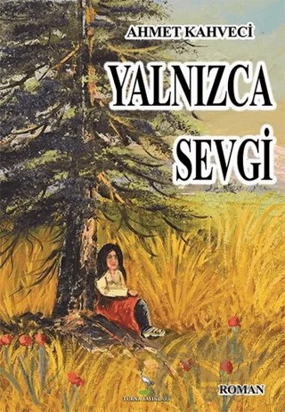 Yalnızca Sevgi – Ahmet Kahveci – Turna Yayınları kitap kapağı