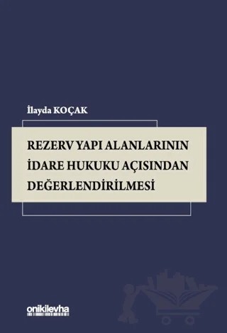 Rezerv Yapı Alanlarının İdare Hukuku Açısından Değerlendirilmesi – İlayda Koçak – On İki Levha Yayınları kitap kapağı