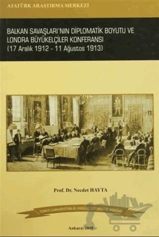 Balkan Savaşları'nın Diplomatik Boyutu ve Londra Büyükelçiler Konferansı (17 Aralık 1912- 11 Ağustos 1913) – Necdet Hayta – Atatürk Araştırma Merkezi kitap kapağı