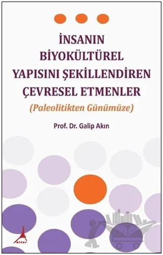 İnsanın Biyokültürel Yapısını Şekillendiren Çevresel Etmenler-Paleolitikten Günümüze – Galip Akın – Alter Yayıncılık kitap kapağı