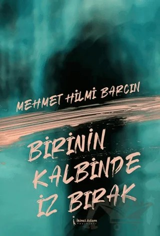 Birinin Kalbinde İz Bırak – Mehmet Hilmi Barcın – İkinci Adam Yayınları kitap kapağı
