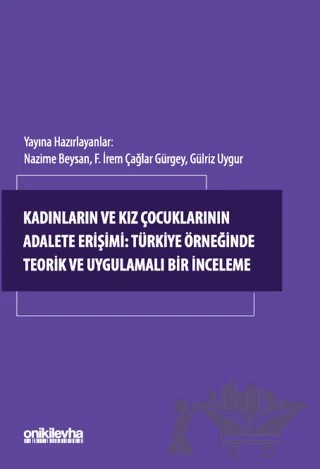 Kadınların ve Kız Çocuklarının Adalete Erişimi: Türkiye Örneğinde Teorik ve Uygulamalı Bir İnceleme – Nazime Beysan, Gülriz Uygur, Fatma İrem Çağlar Gürgey – On İki Levha Yayınları kitap kapağı
