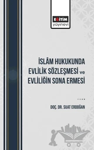 İslam Hukukunda Evlilik Sözleşmesi Ve Evliliğin Sona Ermesi – Suat Erdoğan – Eğitim Yayınevi - Bilimsel Eserler kitap kapağı