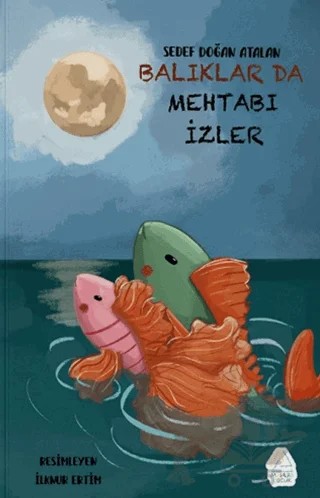 Balıklar Da Mehtabı İzler – Sedef Doğan Atalan – Mahlas Çocuk Yayınları kitap kapağı