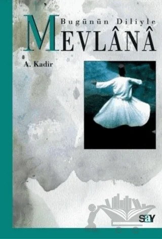 Bugünün Diliyle Mevlana – A. Kadir – Say Yayınları kitap kapağı