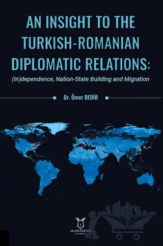 An Insight To The Turkish-Romanian Diplomatic Relations: (In)dependence, Nation-State Building and Migration – Ömer Bedir – Akademisyen Kitabevi kitap kapağı