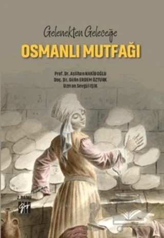 Gelenekten Geleceğe Osmanlı Mutfağı – Aslıhan Nakiboğlu, Gülin Erdem Öztürk, Sevgül Işık – Gazi Kitabevi kitap kapağı