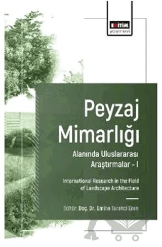 Peyzaj Mimarlığı Alanında Uluslararası Araştırmalar – I – Emine Tarakci Eren, Ayşe Betül Çufalı, Çiğdem Bogenç, Yasin Dönmez, Emel Mülayim, Reyhan Erdoğan – Eğitim Yayınevi - Bilimsel Eserler kitap kapağı