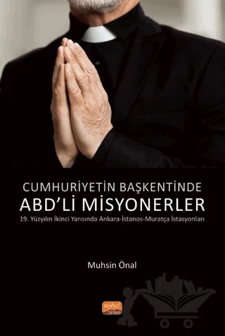 Cumhuriyetin Başkentinde ABD'li Misyonerler – Muhsin Önal – Nobel Bilimsel Eserler kitap kapağı