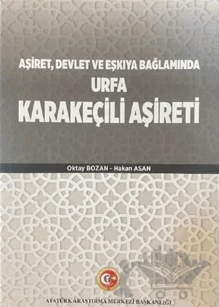 Aşiret Devlet ve Eşkıya Bağlamında Urfa Karakeçili Aşireti – Oktay Bozan, Hakan Aşan – Atatürk Araştırma Merkezi kitap kapağı