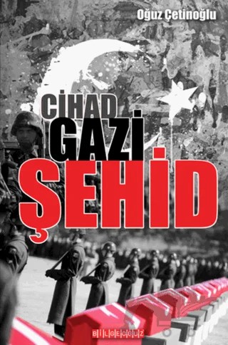 Cihad Gazi Şehid – Oğuz Çetinoğlu – Bilgeoğuz Yayınları kitap kapağı