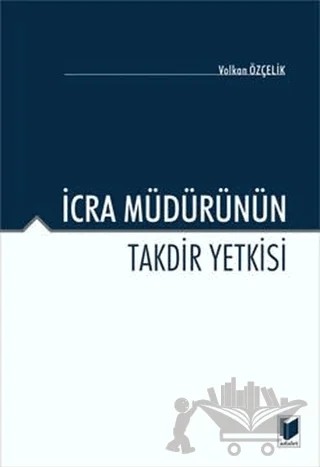 İcra Müdürünün Takdir Yetkisi – Volkan Özçelik – Adalet Yayınevi kitap kapağı