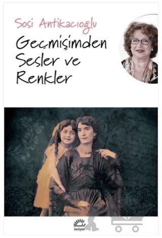Geçmişimden Sesler ve Renkler – Sosi Antikacıoğlu – İletişim Yayınevi kitap kapağı