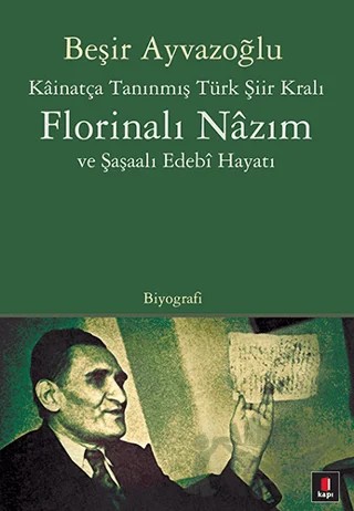 Kainatça Tanınmış Türk Şiir Kralı Florinalı Nazım ve Şaşaalı Edebi Hayatı – Beşir Ayvazoğlu – Kapı Yayınları kitap kapağı
